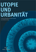 Utopie und Urbanität - Literarisch-Philosophische Lesarten der Stadt